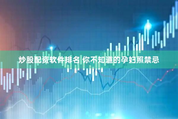 炒股配资软件排名 你不知道的孕妇照禁忌